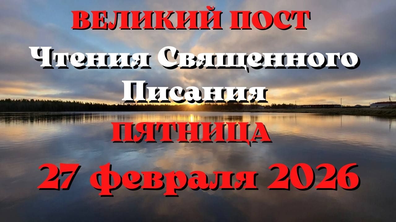 Чтения Священного Писания 27 февраля 2026 года с толкованием  Великий пост