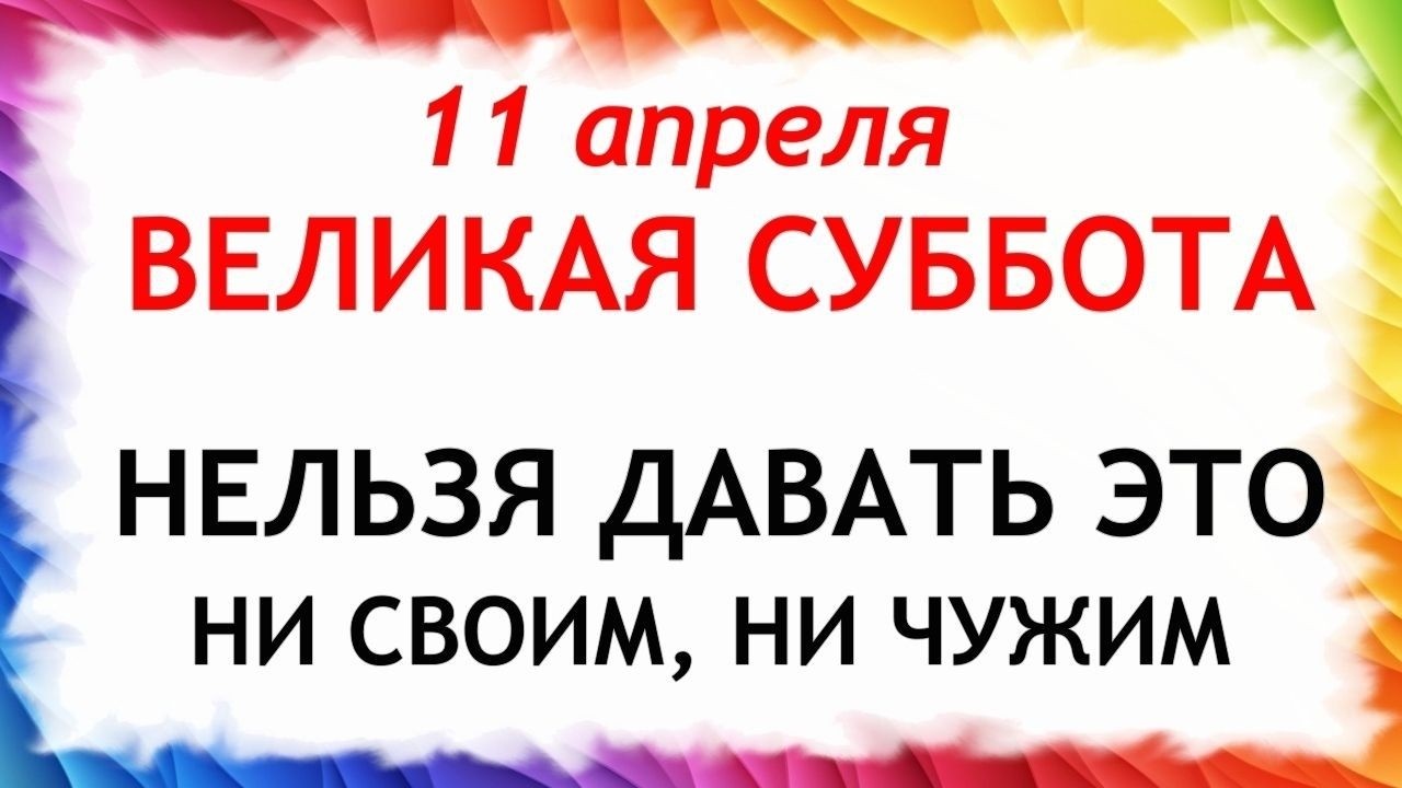 11 апреля Великая Суббота. Что нельзя делать сегодня по народным приметам запреты дня