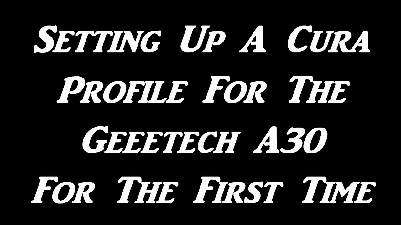 Setting Up A Cura Profile For The Geeetech A30 For The First Time