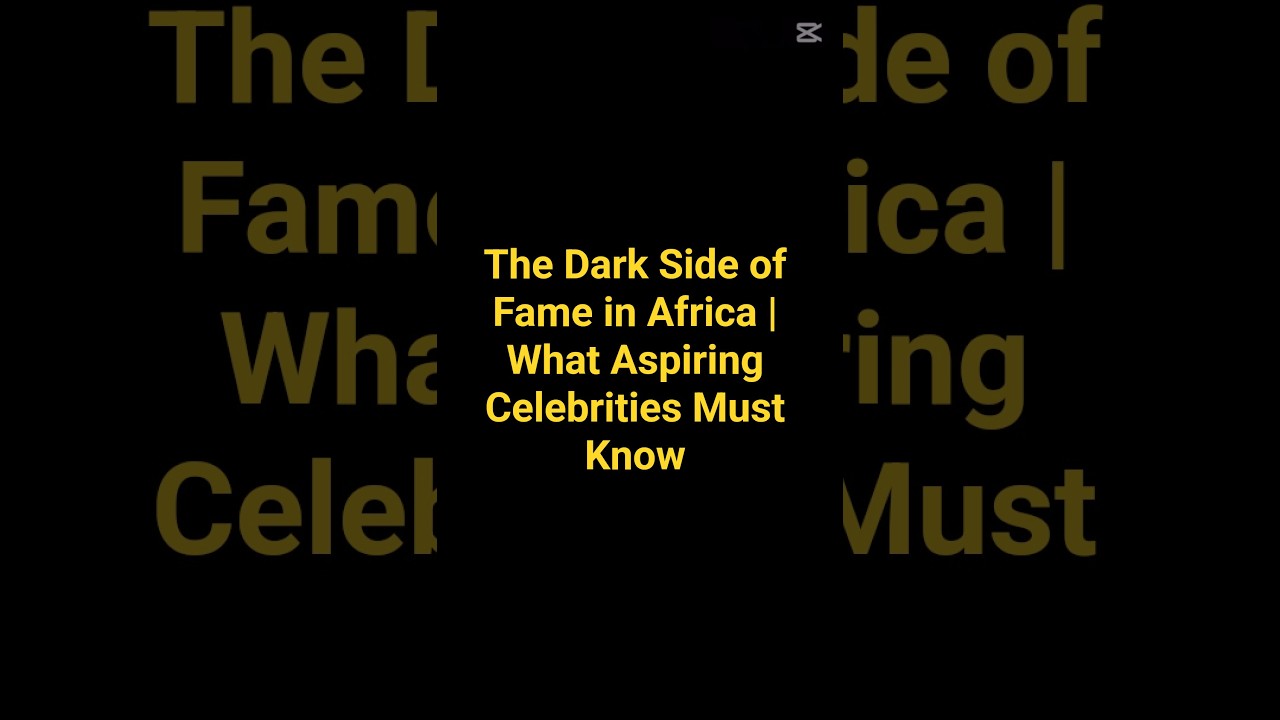 The Dark Side of Fame in Africa | What Aspiring Celebrities Must Know 