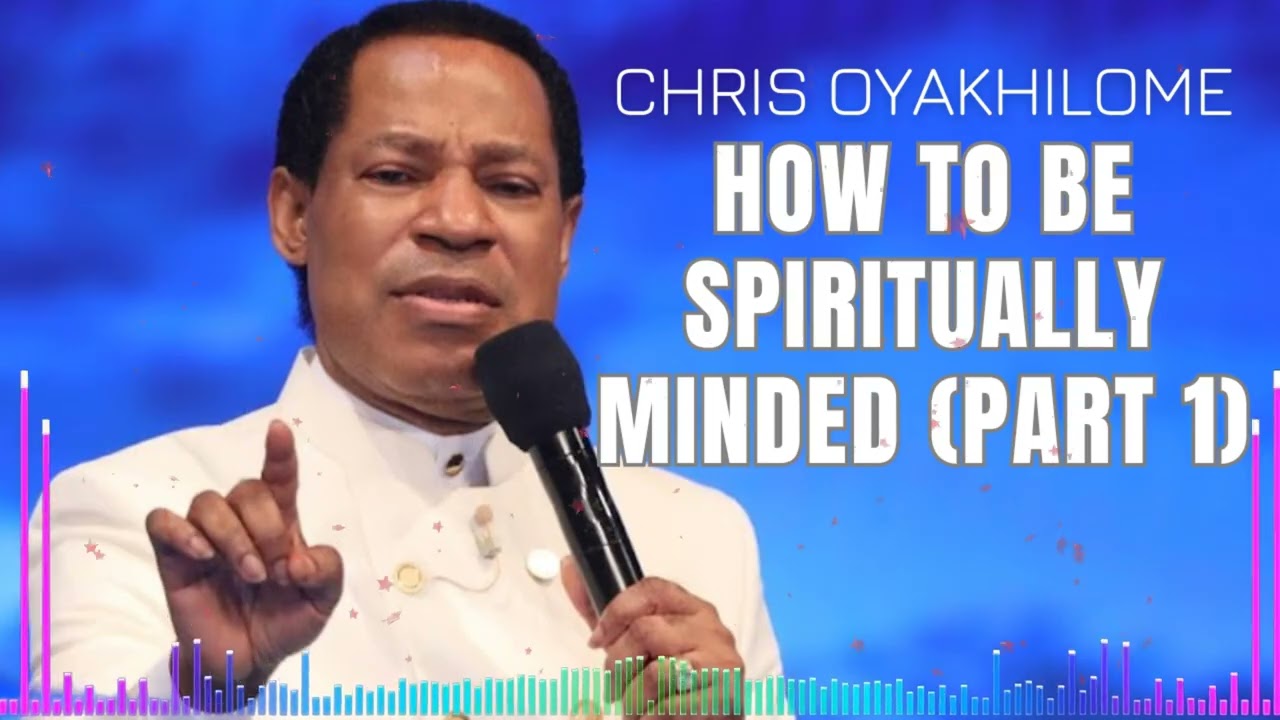 How to Be Spiritually Minded (Part 1) - CHRIS OYAKHILOME'S MESSAGES