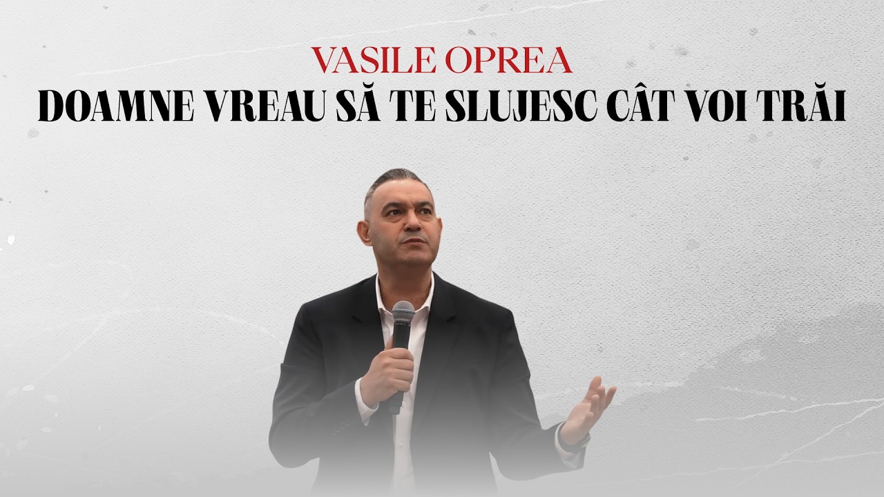 Vasile Oprea | Doamne vreau să te slujesc cât voi trăi