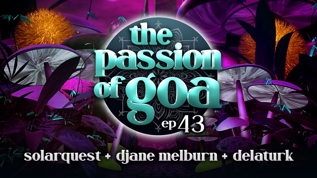 The Passion Of Goa #43 - SolarQuest, DJane Melburn, Delaturk