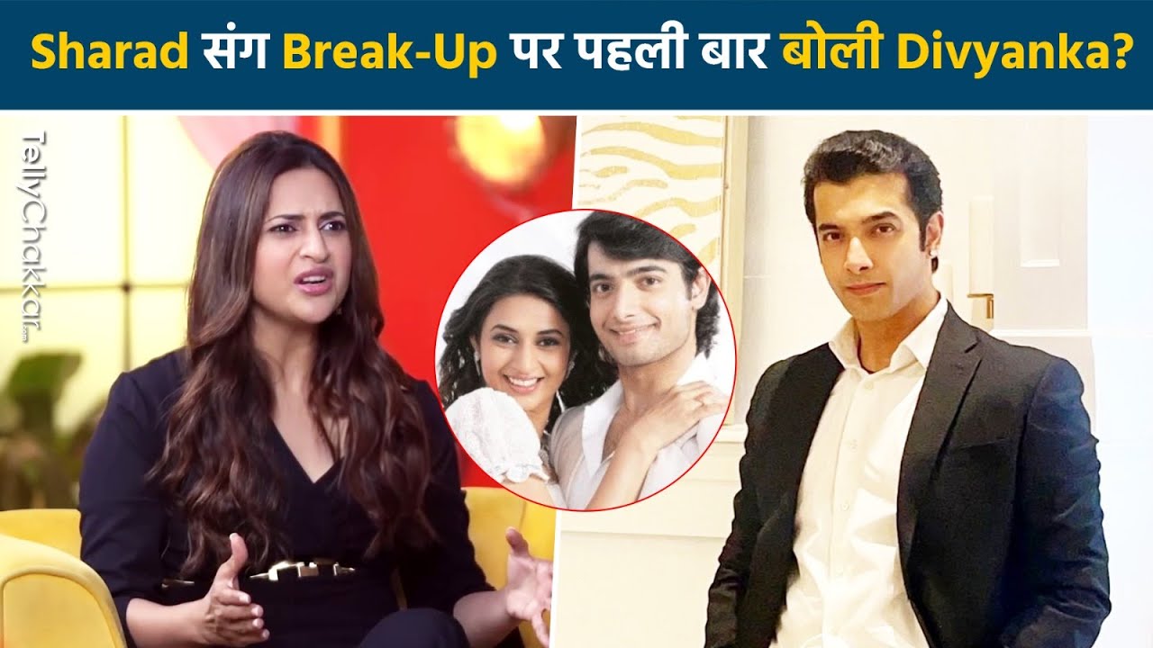 Sharad Malhotra संग Break-Up पर पहली बार Divyanka Tripathi ने की खुलकर बात |