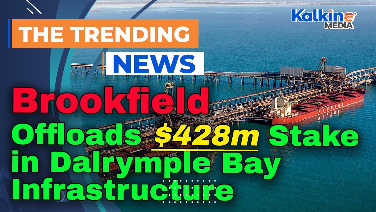 Kalkine : Brookfield Offloads $428m Stake in Dalrymple Bay Infrastructure