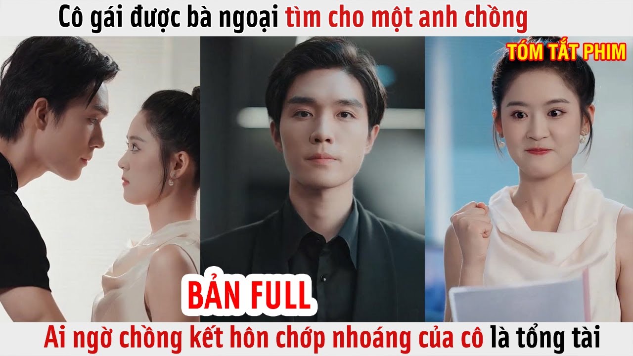 Cô Gái Được Bà Ngoại Tìm Cho Một Anh Chồng, Ai Ngờ Chồng Kết Hôn Chớp Nhoáng Của Cô Là Tổng Tài