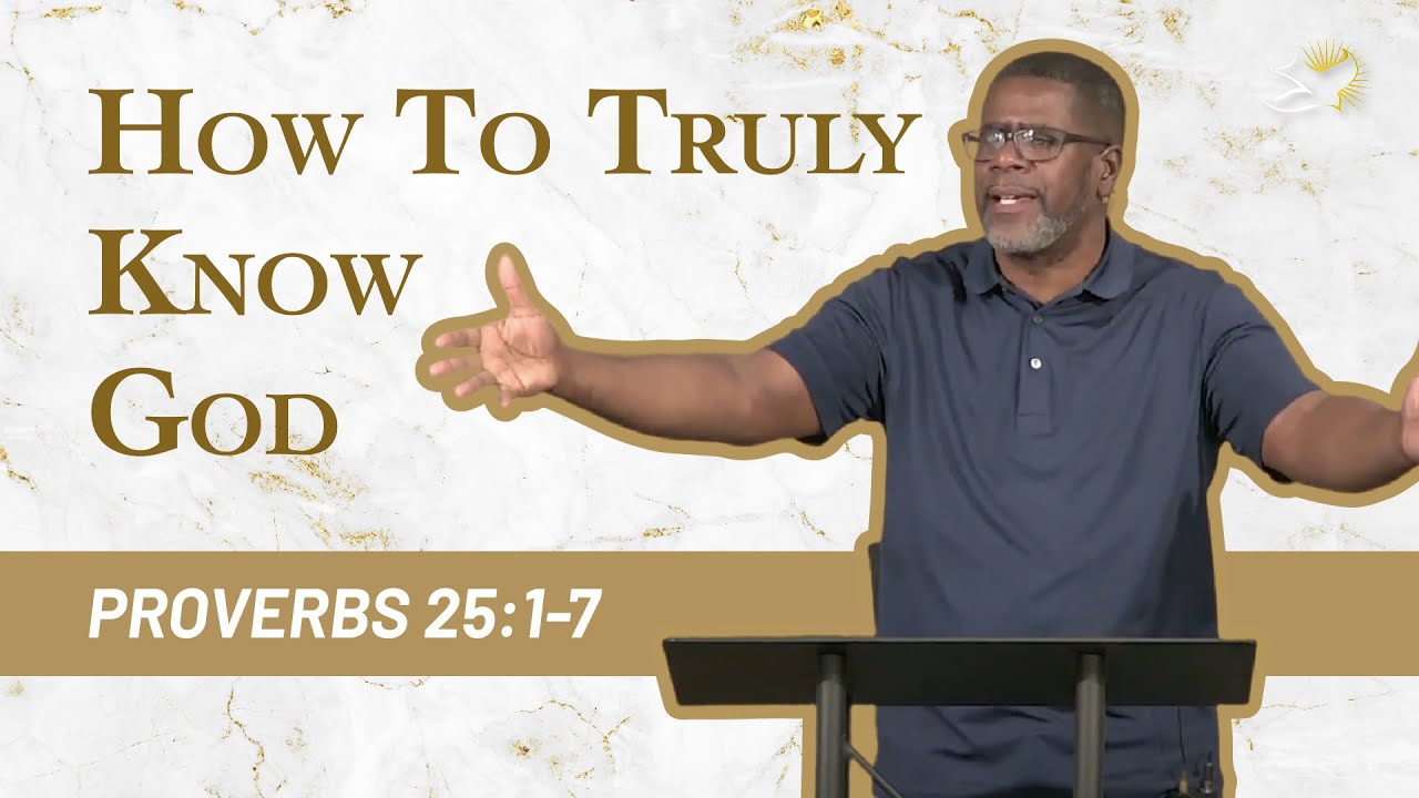 How to Truly Know God // Proverbs 25:1-7 // Sunday Service