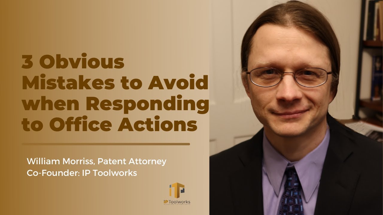 3 Obvious Mistakes to Avoid when Responding to Office Actions | William Morriss | IP Toolworks