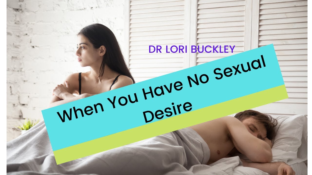 NO SEXUAL LIBIDO OR SEXUAL DESIRE. Dr. Lori Buckley. Increase sexual pleasure & resolve past issues