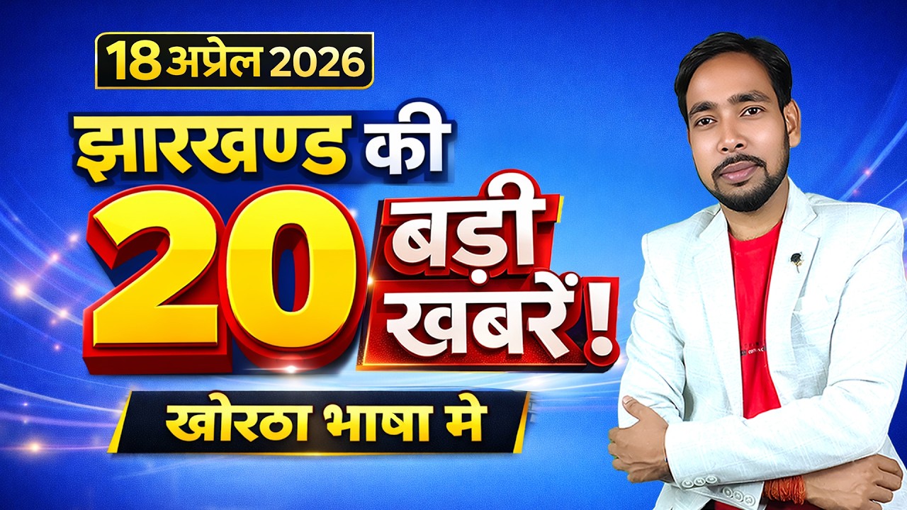 झारखण्ड की 20 बड़ी खबरें | 18 April 2026 | Jharkhand Top 20 News | Khortha News