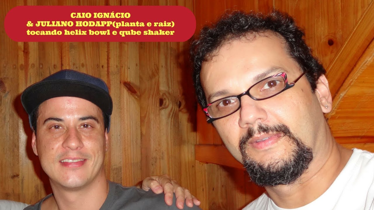 CAIO IGNACIO E JULIANO HODAPP(planta e raiz) tocando HELIX BOWL E QUBE SHAKER
