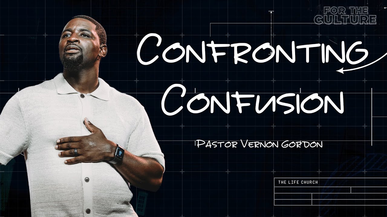 Confronting Confusion // Pastor Vernon Gordon // For the Culture (Part 1)