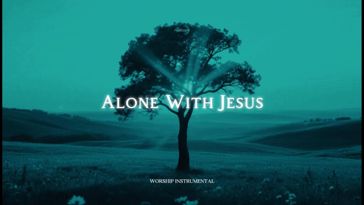 Alone With Jesus &ndash; Deep Worship Music for Rest & Prayer