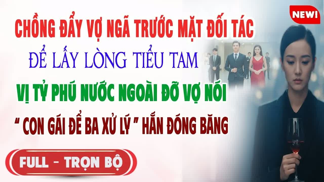 Đẩy tôi ngã để lấy lòng nhân tình trước mặt tỷ phú ngoại quốc nào ngờ vợ anh mới là cổ đông lớn