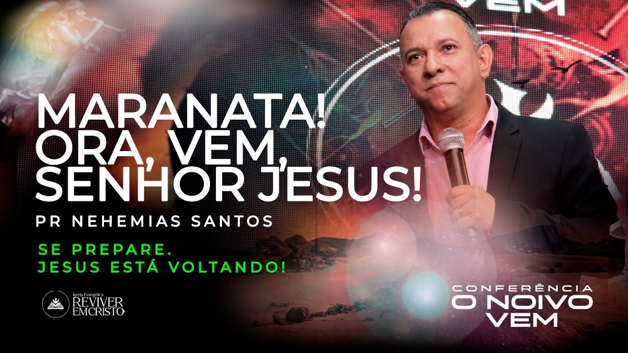 MARANATA! ORA, VEM, SENHOR JESUS! | PR NEHEMIAS SANTOS