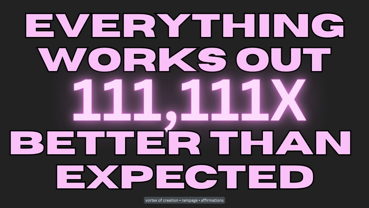 [WARNING: EXTREMELY POWERFUL] everythings works out 111,111x better than expected (subliminal) FAST!