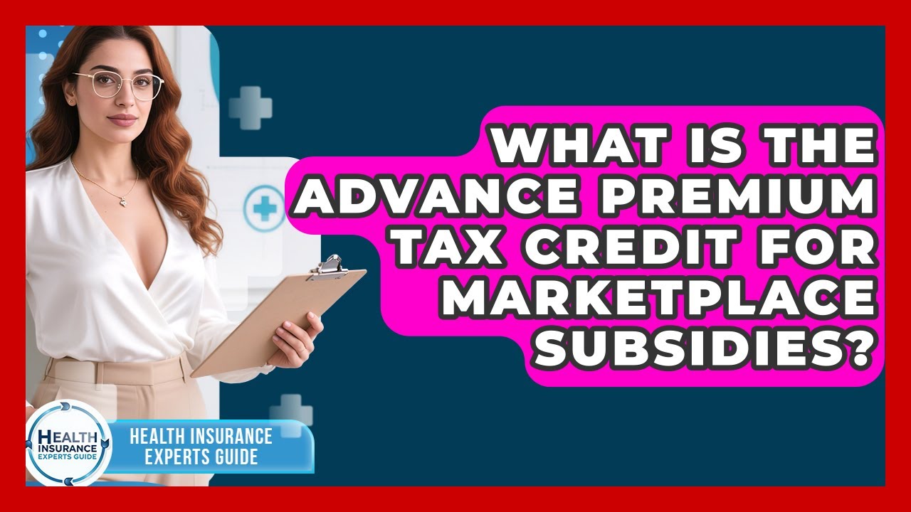 What Is the Advance Premium Tax Credit for Marketplace Subsidies?