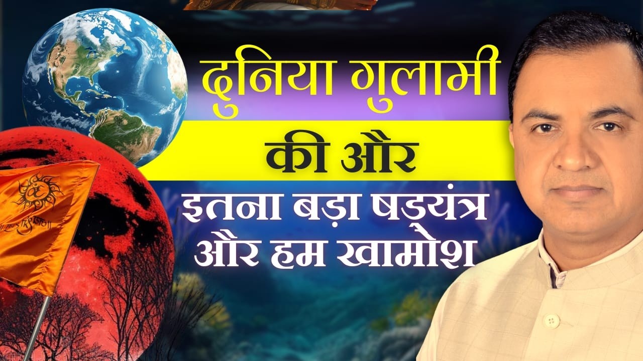 दुनिया गुलामी की और इतना बड़ा षड्यंत्र और हम खामोश