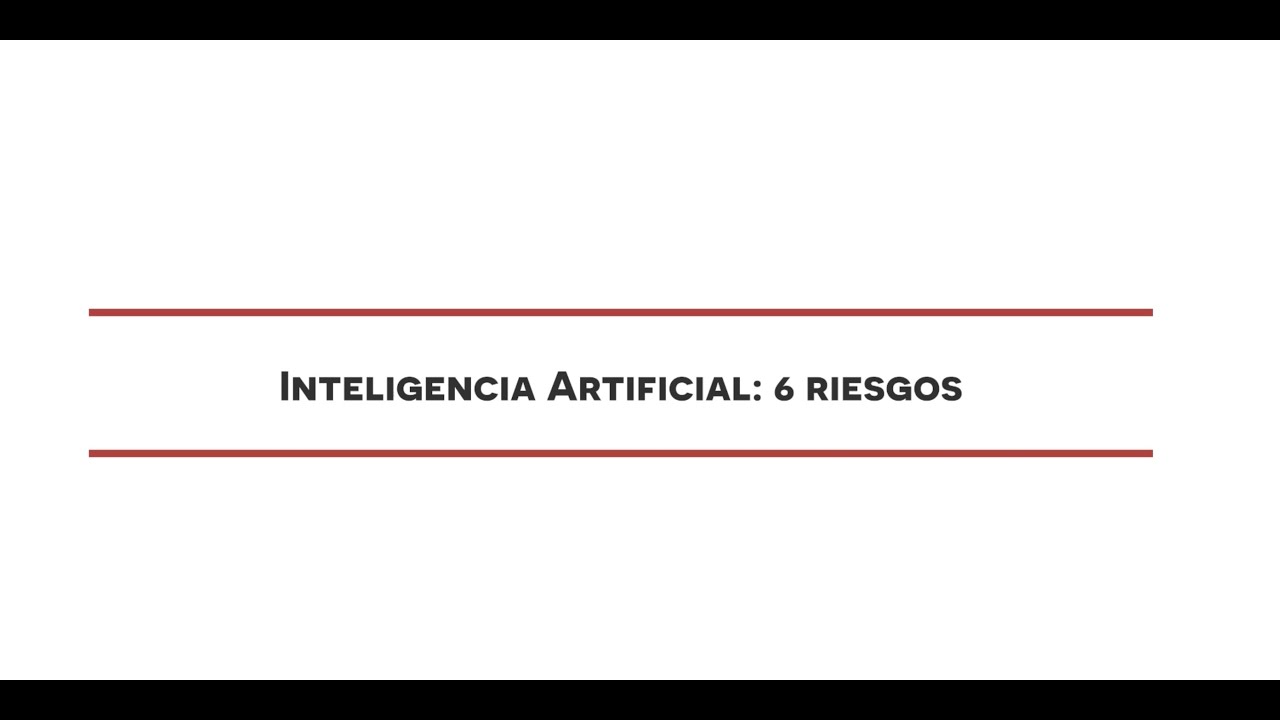 INTELIGENCIA ARTIFICIAL: 6 RIESGOS