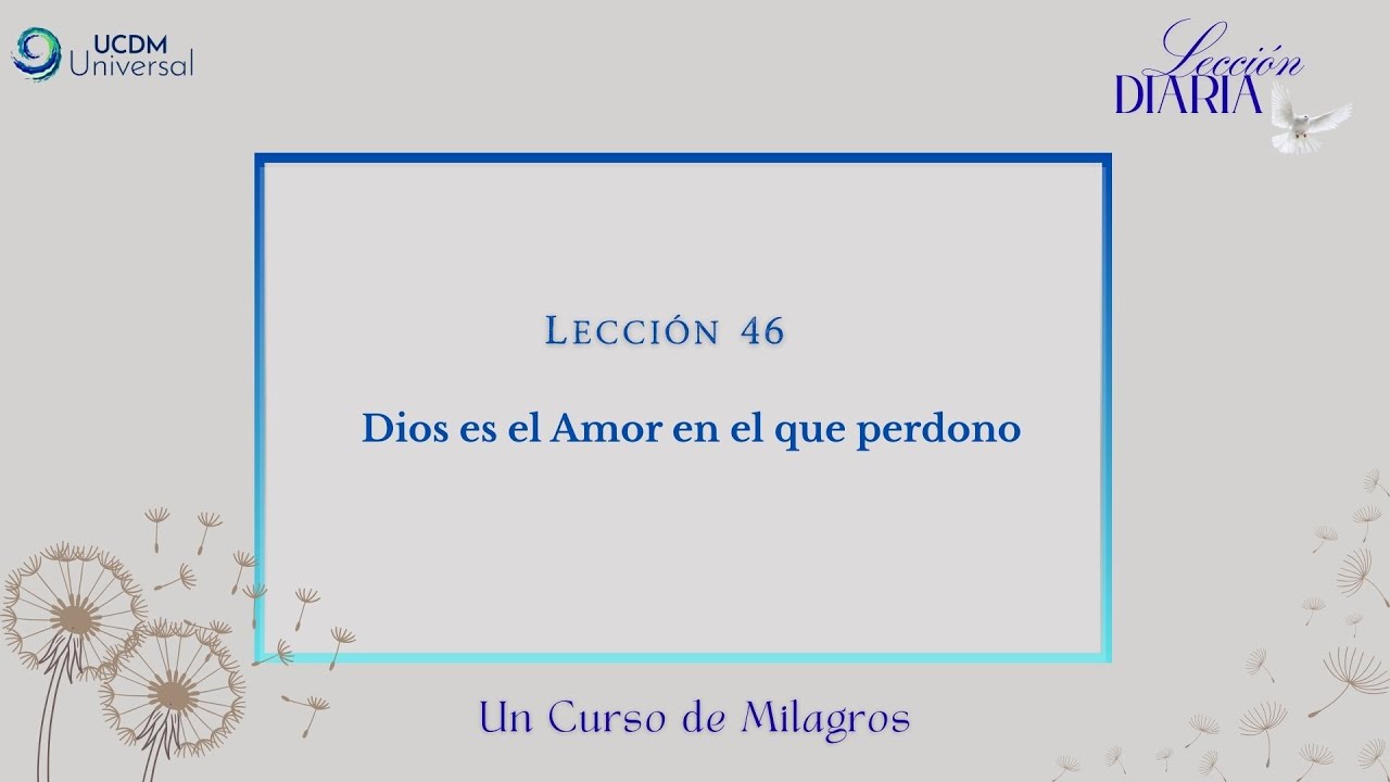 Lección 46 Dios es el Amor en el que perdono · Un Curso de Milagros