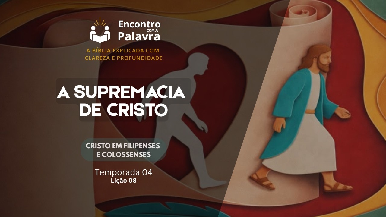 Encontro com a Palavra - Lição 08 - Temporada 04 - A Supremacia de Cristo