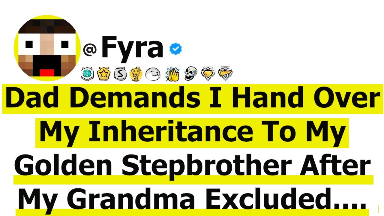 Dad Demand I Hand Over My Inheritance To My Golden Stepbrother After My Grandma Excluded Them From..