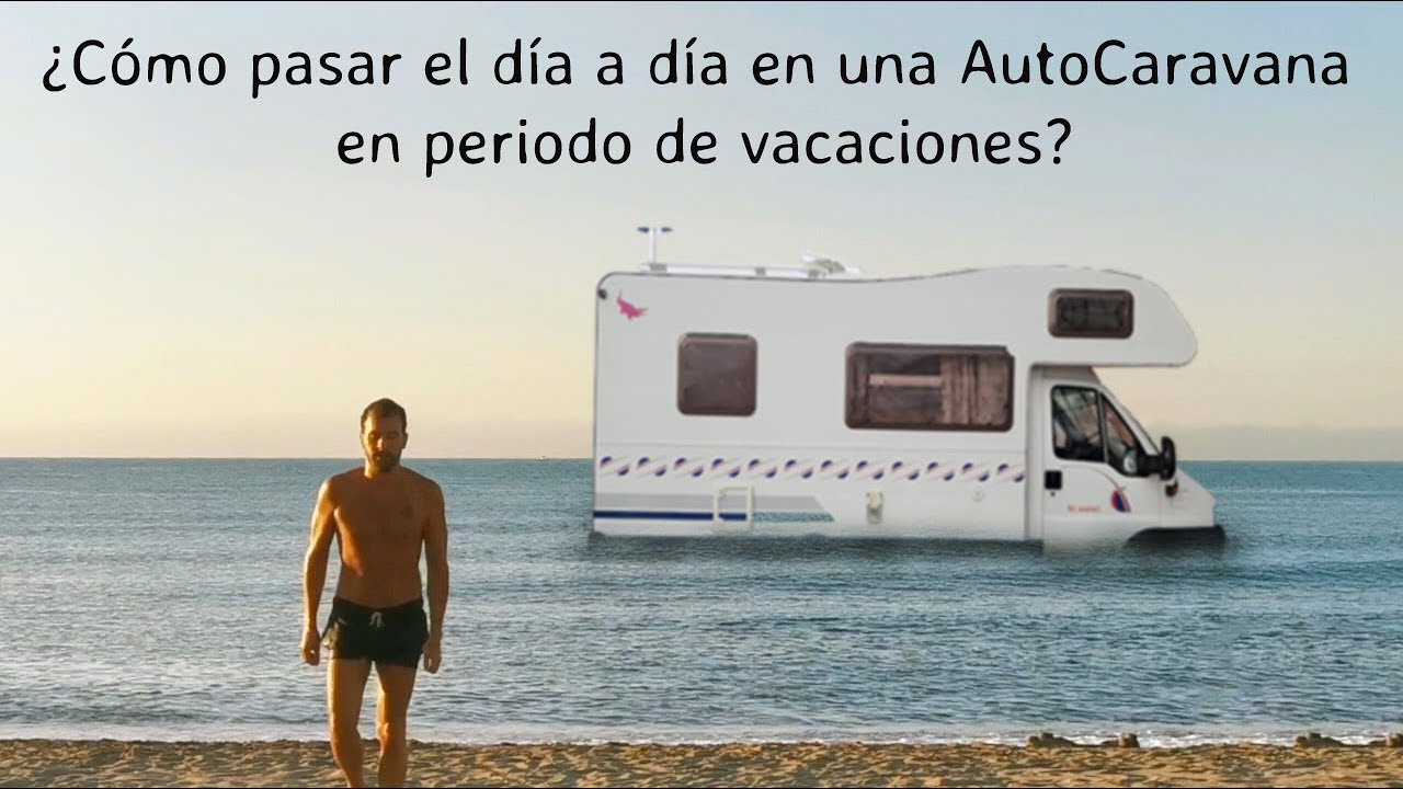 24H EN AUTOCARAVANA - ¿Cómo pasar el día a día en una AutoCaravana en periodo de vacaciones?