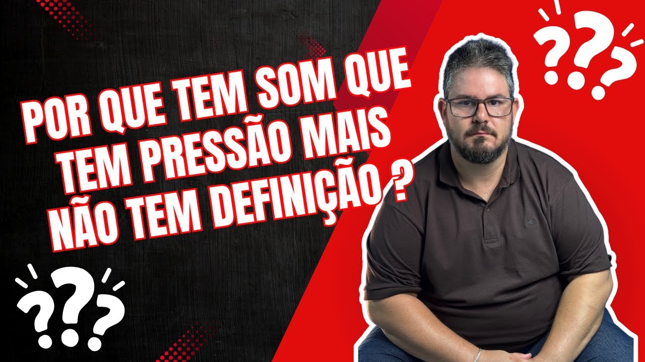 POR QUE TEM SOM QUE TEM PRESSÃO MAIS NÃO TEM DEFINIÇÃO ?