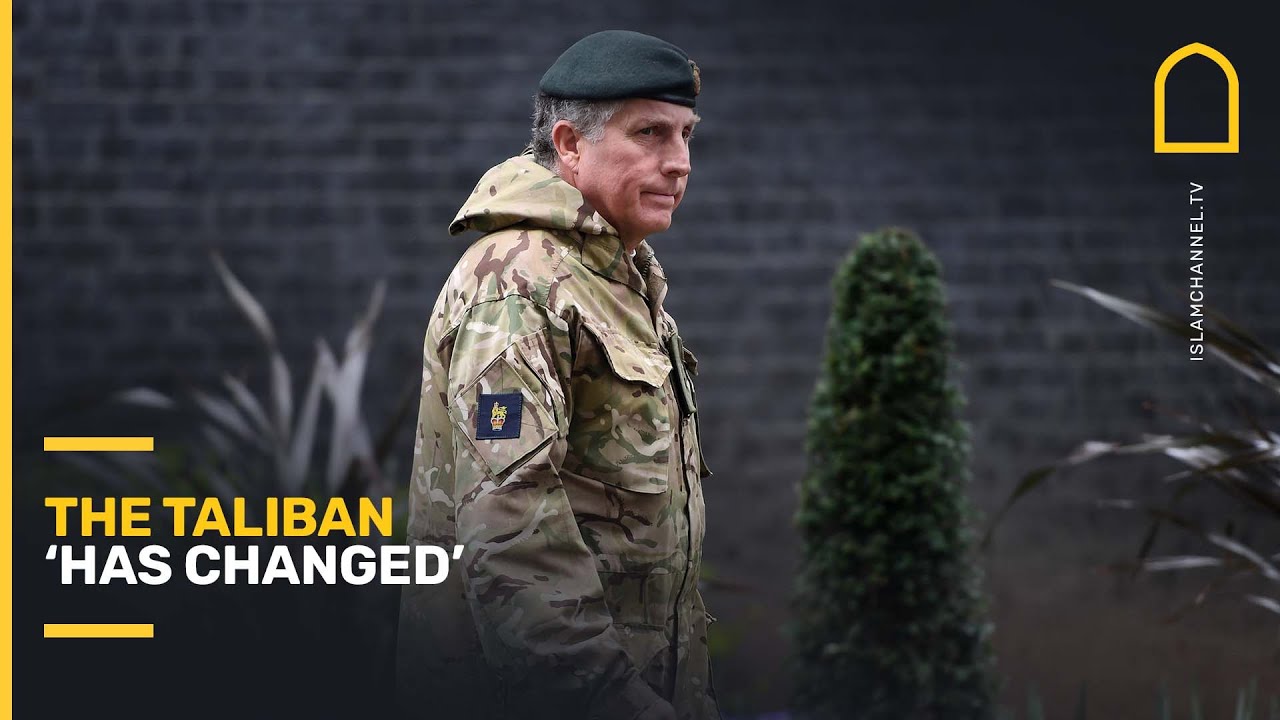 UK Chief of the Defence Staff : The Taliban &lsquo;has changed&rsquo;