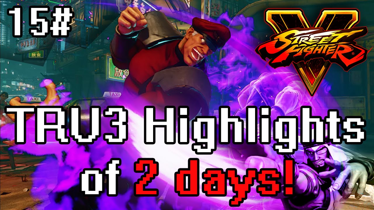TRU3 Highlights of the day #15 - SFV BISON & RASHID RANKED! - 2 DAYS WORTH!