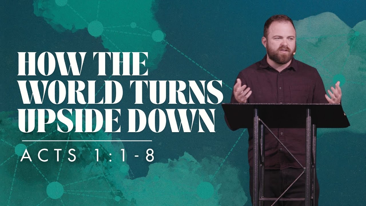 Acts 1:1-8 | How The World Turns Upside Down
