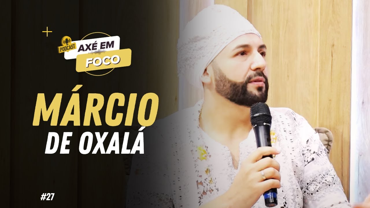 AXÉ EM FOCO - EPISÓDIO 27 | PAI MÁRCIO DE OXALÁ