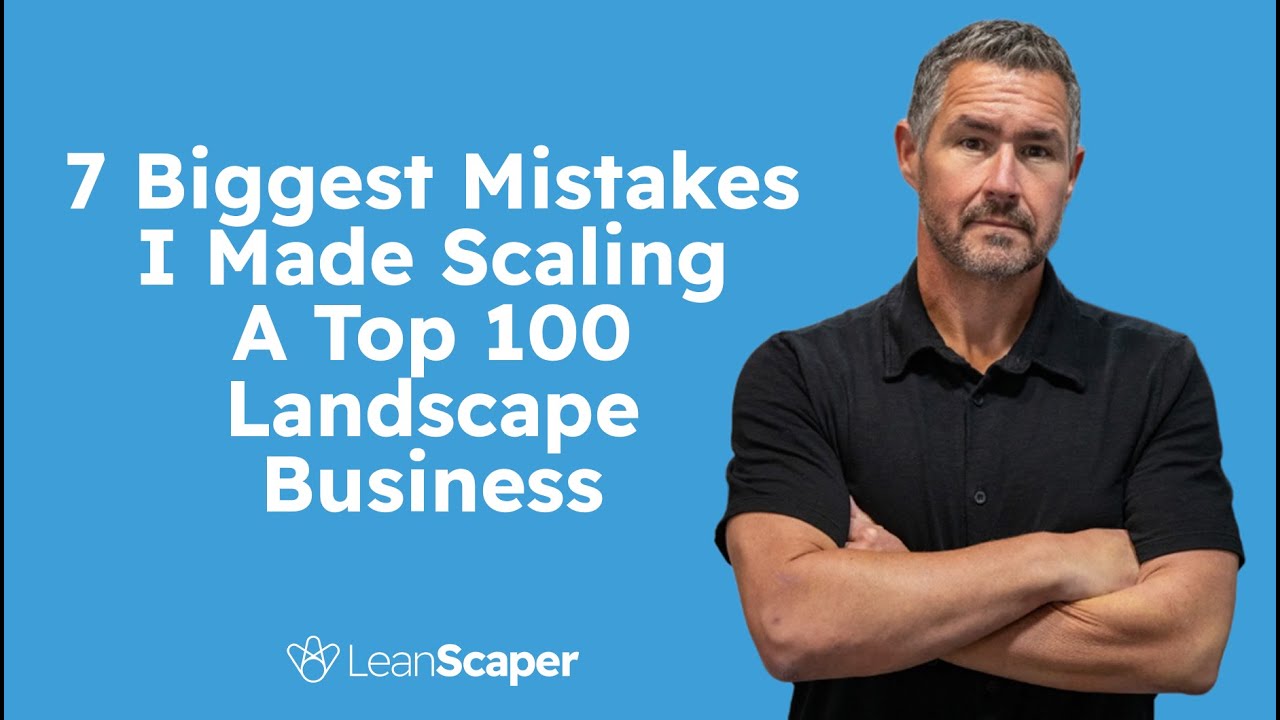 My 7 Biggest Mistakes Scaling a Top 100 Landscape Business with Mark Bradley & LeanScaper