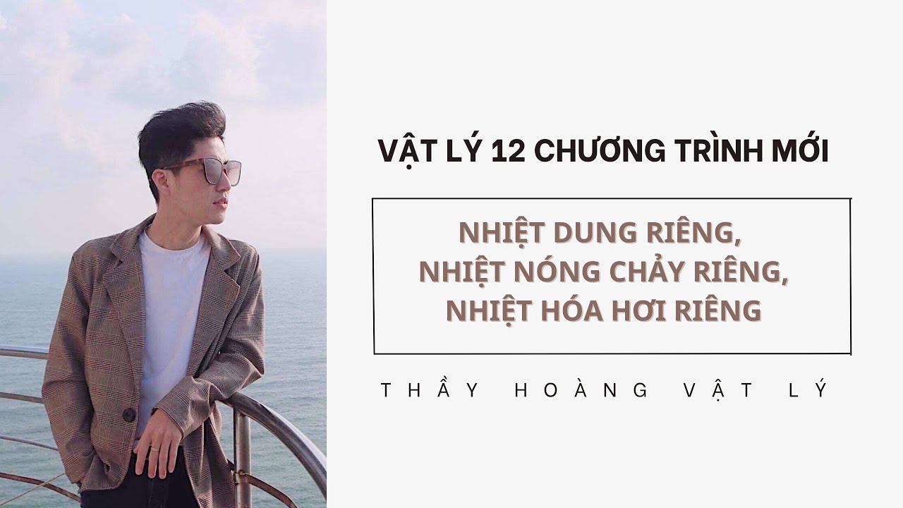 NHIỆT DUNG RIÊNG, NHIỆT NÓNG CHẢY RIÊNG, NHIỆT HÓA HƠI RIÊNG (VẬT LÝ 12 CHƯƠNG TRÌNH MỚI)