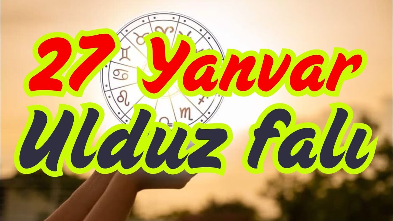 Bürclər, Ulduz Falı 27 yanvar | Yeni Başlayanlar Diqqət!