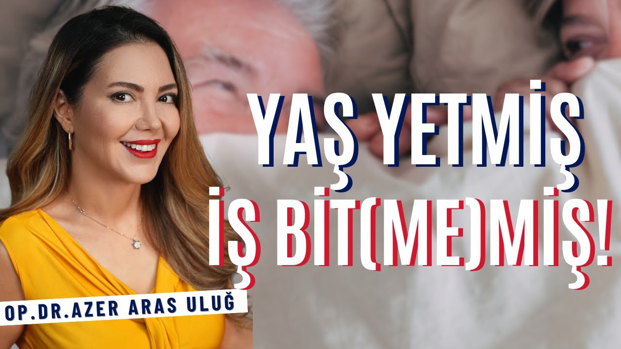 Yaş Yetmiş İş Bit(me)miş I Op. Dr. Âzer Aras Uluğ