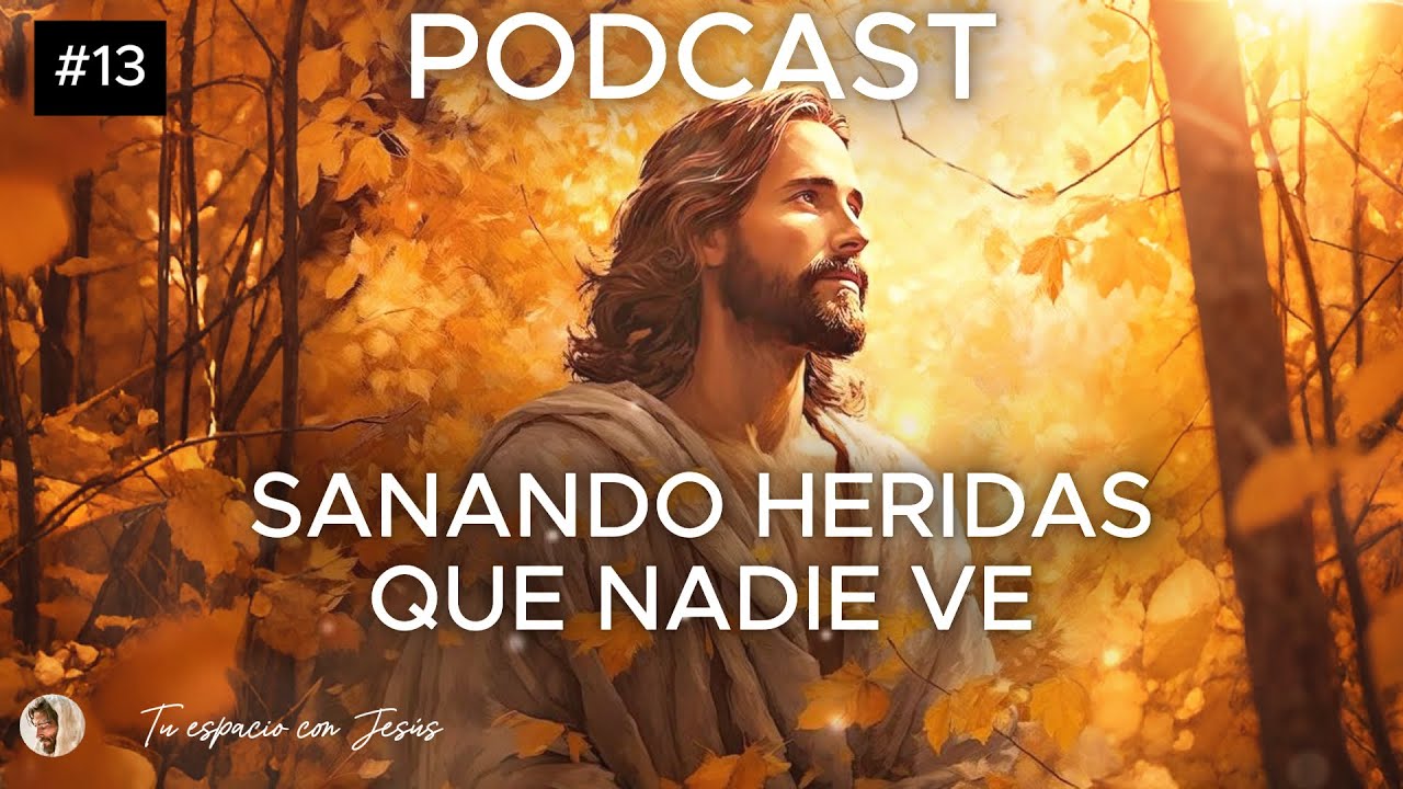 PODCAST - Sanando Heridas que Nadie Ve | Encuentra Calma, Compañía en los Momentos Difíciles, JESUS