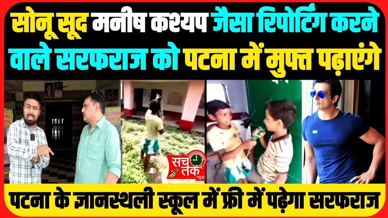 सोनू सूद मनीष कश्यप जैसा रिपोर्टिंग करने वाले सरफराज को पटना के ज्ञानस्थली स्कूल में मुफ्त पढ़ाएंगे।