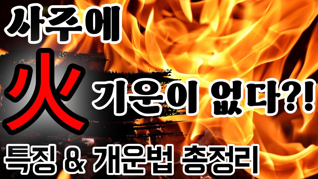 [火기운 없는 사주] 화기운 총정리 및 특징 & 개운법 다 드립니다｜나누는 이야기