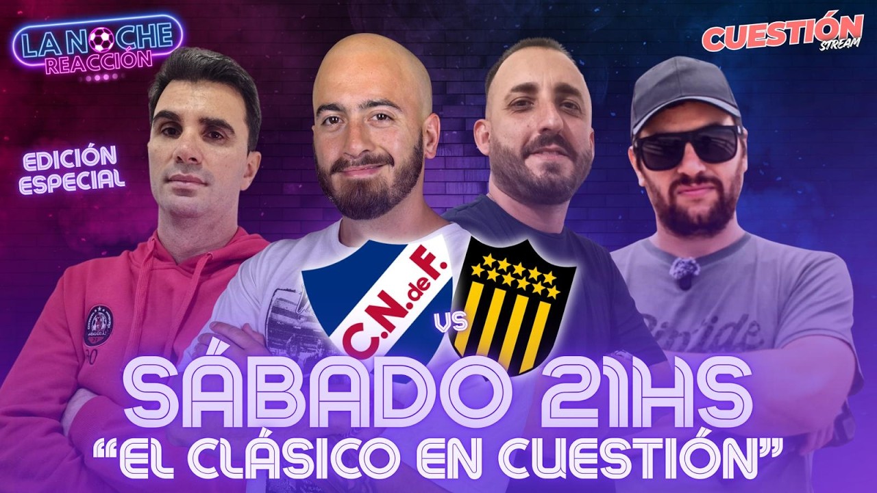LA NOCHE PREVIA 🔥 NACIONAL VS PEÑAROL | EL CLÁSICO EN CUESTIÓN | LA NOCHE REACCIÓN