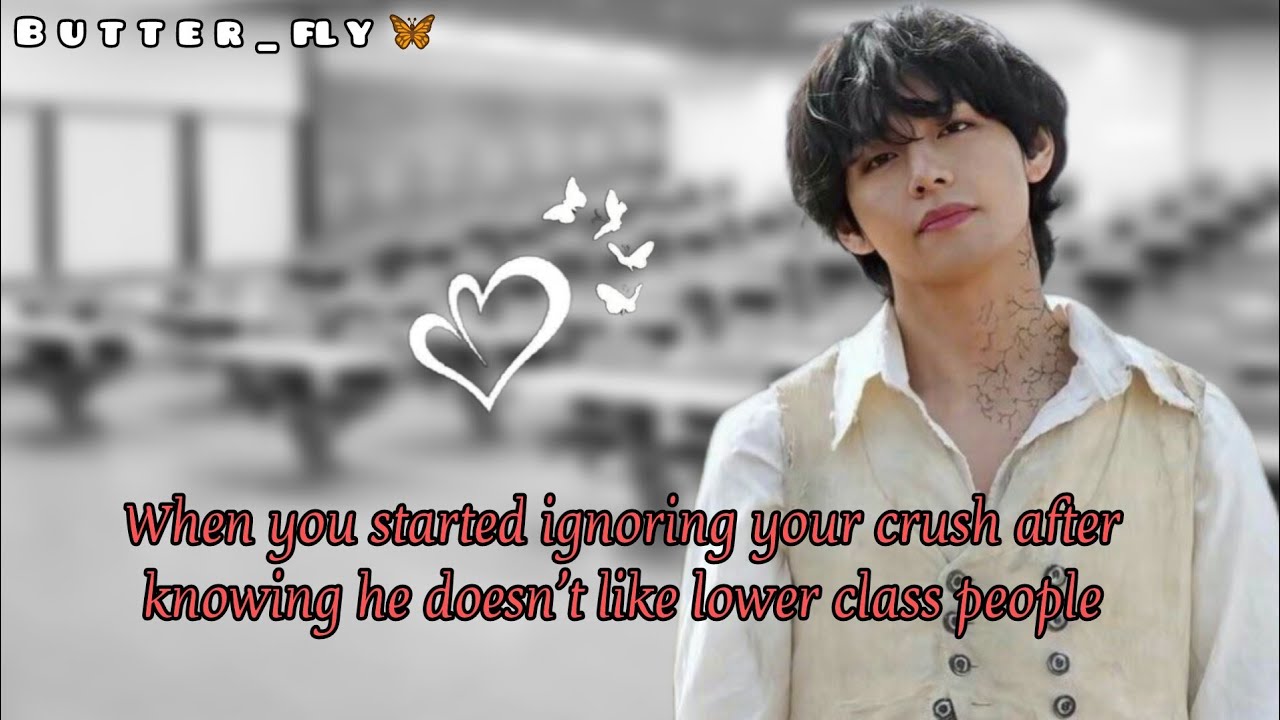 When you started ignoring your crush after knowing he doesn't like lower class people - taehyung ff