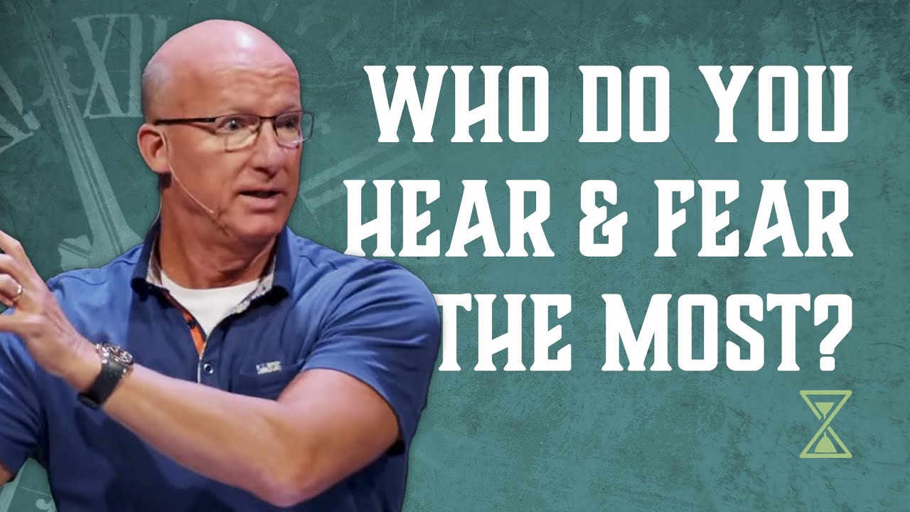 11 - Who Do You Hear and Fear Most? (Pastor Brad Bigney)