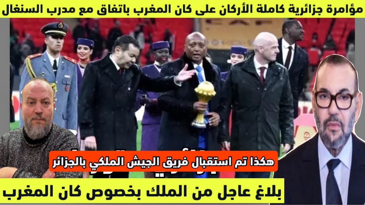 بلاغ عاجل من الملك عن كان المغرب وتورط نظام الجزائر فمؤامرة مع مدرب السنغال ومفاجأة الجزائري المتورط