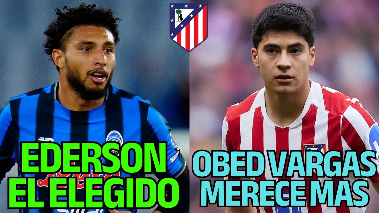 ¡EDERSON EL ELEGIDO! MAS AVANCES.../ OBED VARGAS MERECE MAS EN ESTE ATLETI