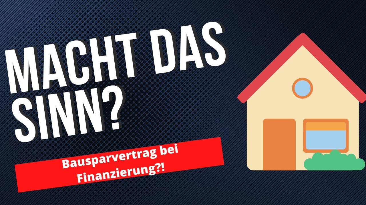 Bausparvertrag bei Immobilienfinanzierungen! Macht das Sinn?