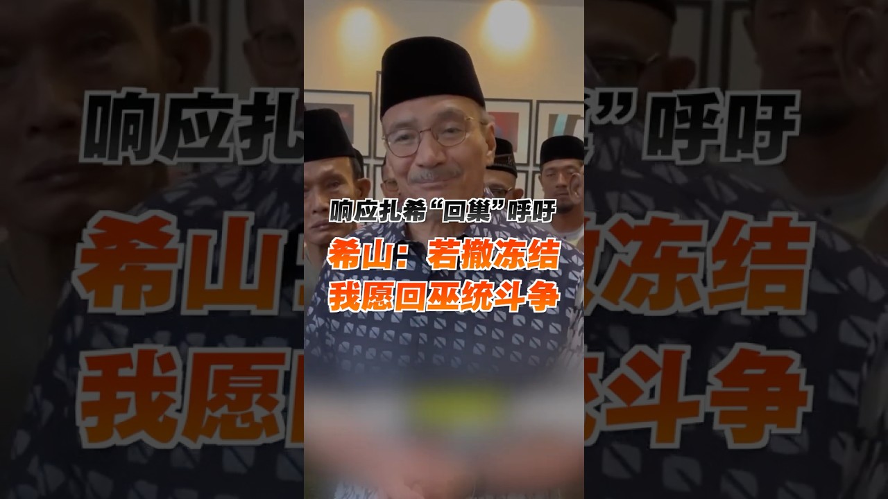 响应&ldquo;民族之家&rdquo;呼吁 希山慕丁：若取消冻结 愿回巫统