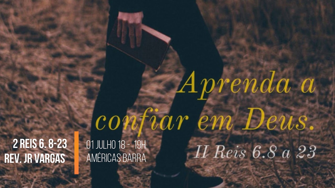 Aprenda a confiar em Deus - 2 Reis 6. 8-23 - Rev. JR Vargas - 01 Jul 18 - 19h