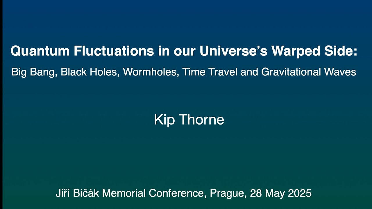 Kip Thorne: Quantum Fluctuations in our Universe's Warped Side (Jiří Bičák Memorial Conference 2025)