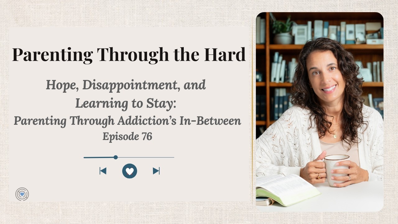 Episode 76: Hope, Disappointment, and Learning to Stay: Parenting Through Addiction's In Between