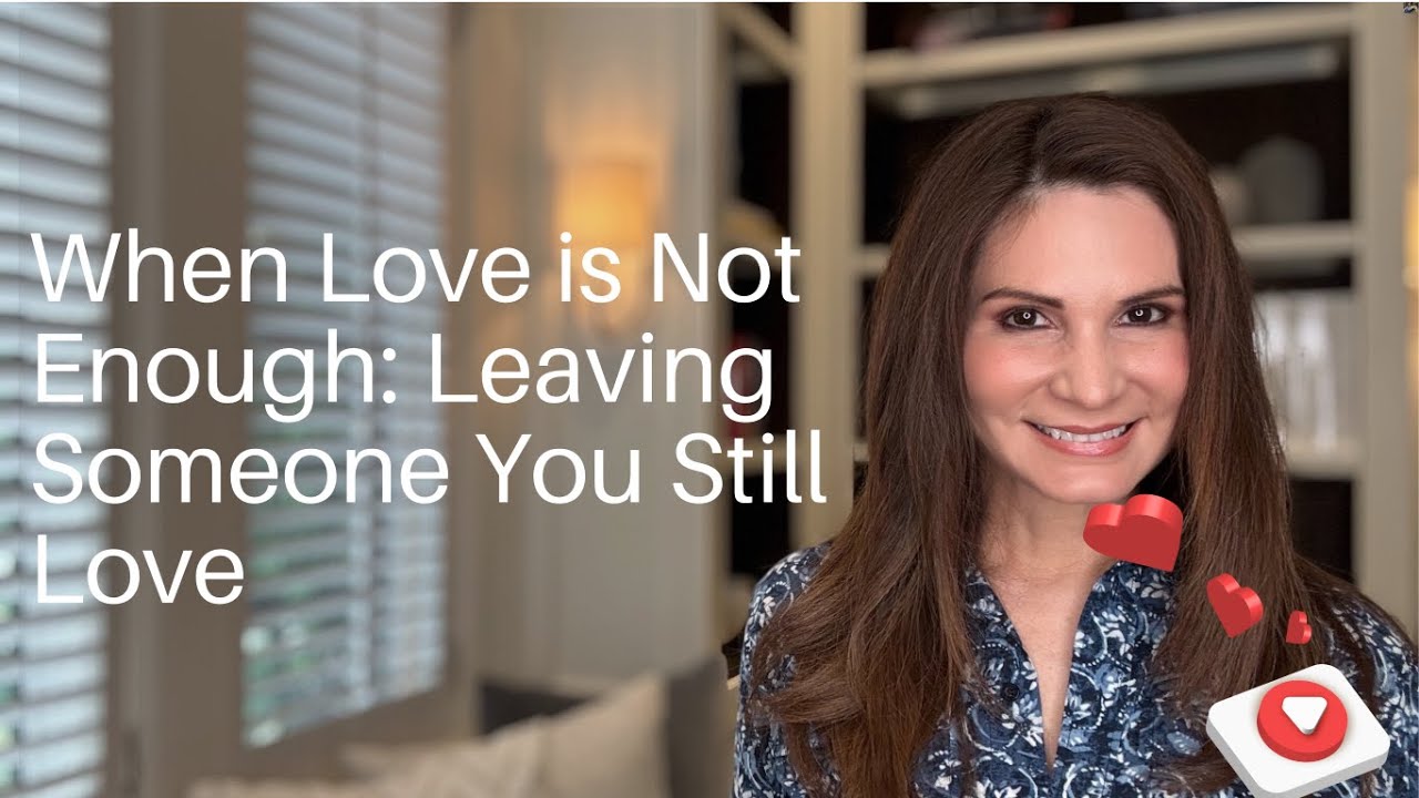 When Love is Not Enough -- Leaving Someone You Still Love
